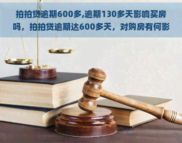 逾期600多,逾期130多天影响买房吗，逾期达600多天，对购房有何影响？