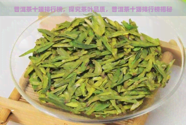 普洱茶十端排行榜，探究茶叶品质，普洱茶十端排行榜揭秘