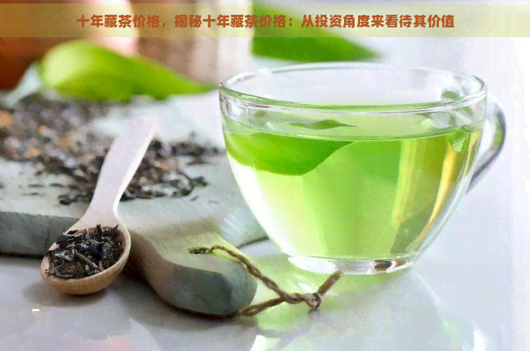 十年藏茶价格，揭秘十年藏茶价格：从投资角度来看待其价值