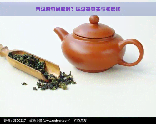 普洱茶有果胶吗？探讨其真实性和影响