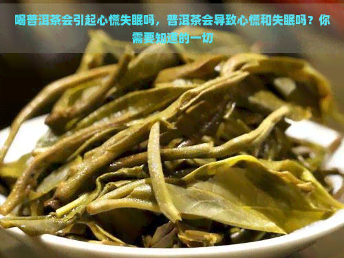 喝普洱茶会引起心慌失眠吗，普洱茶会导致心慌和失眠吗？你需要知道的一切