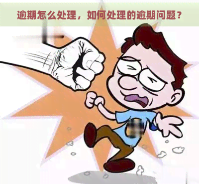 逾期怎么处理，如何处理的逾期问题？