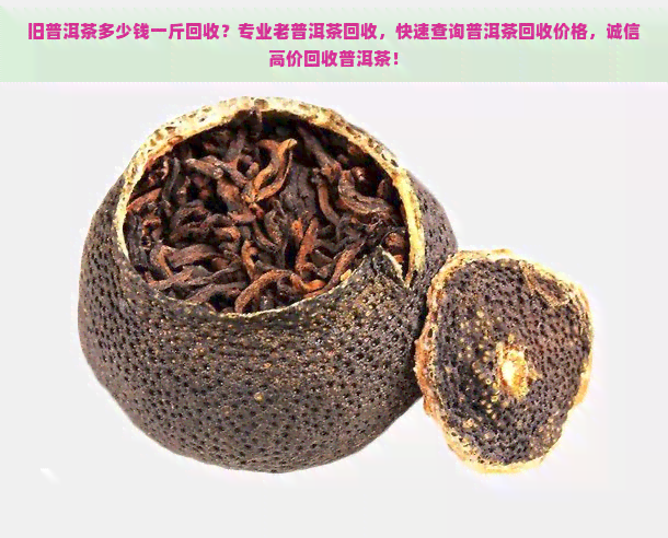 旧普洱茶多少钱一斤回收？专业老普洱茶回收，快速查询普洱茶回收价格，诚信高价回收普洱茶！