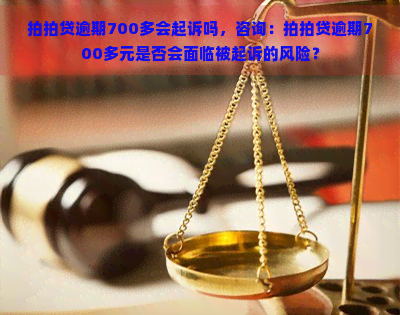 逾期700多会起诉吗，咨询：逾期700多元是否会面临被起诉的风险？