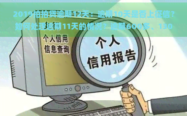 2019逾期12天：逾期10天是否上？如何处理逾期11天的情况？逾期600多、130多天对购房有何影响？逾期还款后能否再次贷款？