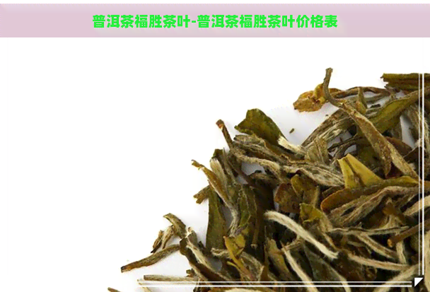 普洱茶福胜茶叶-普洱茶福胜茶叶价格表