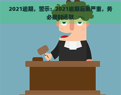 2021逾期，警示：2021逾期后果严重，务必按时还款