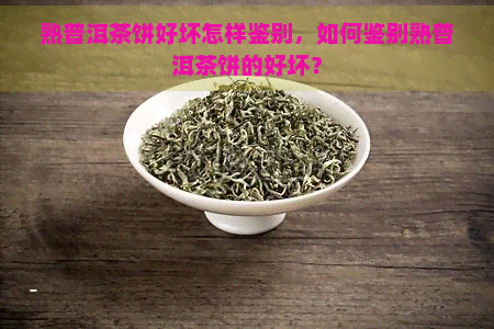 熟普洱茶饼好坏怎样鉴别，如何鉴别熟普洱茶饼的好坏？