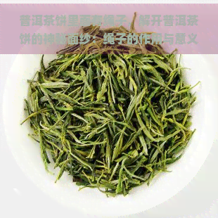 普洱茶饼里面有绳子，解开普洱茶饼的神秘面纱：绳子的作用与意义