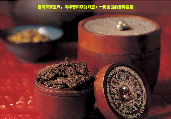 普洱茶能量表，揭秘普洱茶的能量：一份全面的营养指南