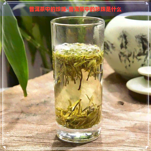 普洱茶中的珍珠-普洱茶中的珍珠是什么