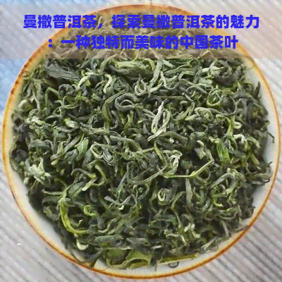 曼撤普洱茶，探索曼撒普洱茶的魅力：一种独特而美味的中国茶叶