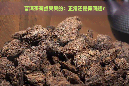 普洱茶有点臭臭的：正常还是有问题？