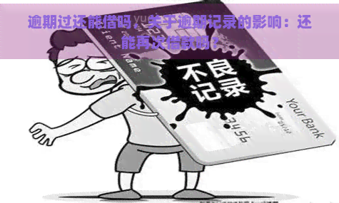 逾期过还能借吗，关于逾期记录的影响：还能再次借款吗？