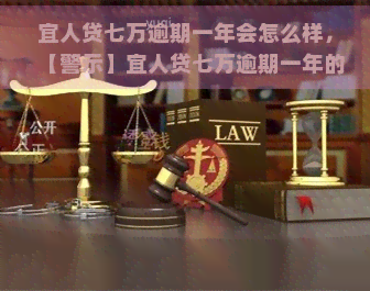 宜人贷七万逾期一年会怎么样，【警示】宜人贷七万逾期一年的后果严重，切勿忽视还款！