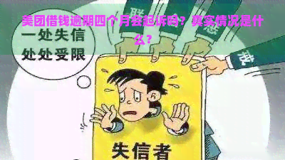 美团借钱逾期四个月会起诉吗？真实情况是什么？