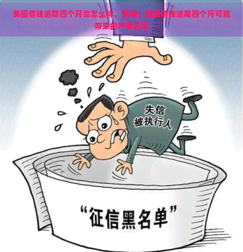 美团借钱逾期四个月会怎么样，警惕！美团借钱逾期四个月可能带来的严重后果