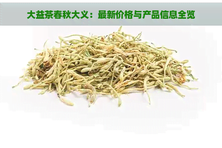 大益茶春秋大义：最新价格与产品信息全览