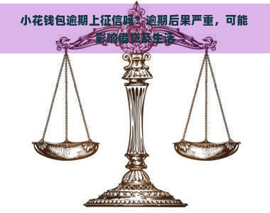 小花钱包逾期上吗？逾期后果严重，可能影响借贷及生活