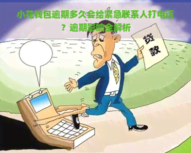 小花钱包逾期多久会给紧急联系人打电话？逾期影响全解析