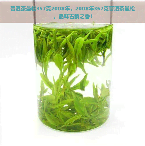 普洱茶曼松357克2008年，2008年357克普洱茶曼松，品味古韵之香！