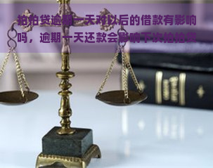 逾期一天对以后的借款有影响吗，逾期一天还款会影响下次借款吗？