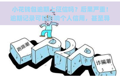 小花钱包逾期上吗？后果严重！逾期记录可能影响个人信用，甚至导致无法再次借款。逾期多久会上呢？是否仍会被？快来了解！