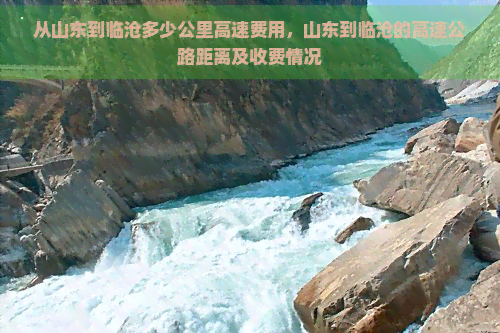 从山东到临沧多少公里高速费用，山东到临沧的高速公路距离及收费情况