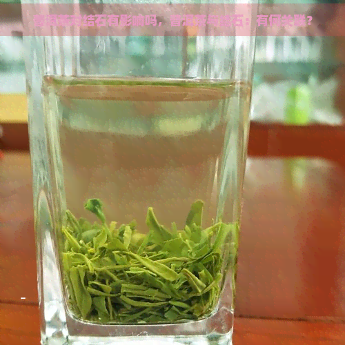 普洱茶对结石有影响吗，普洱茶与结石：有何关联？