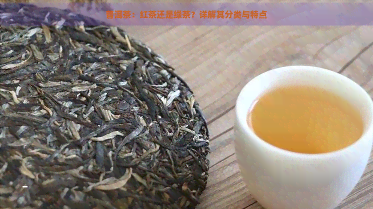 普洱茶：红茶还是绿茶？详解其分类与特点