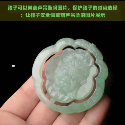 孩子可以带葫芦吊坠吗图片，保护孩子的时尚选择：让孩子安全佩戴葫芦吊坠的图片展示