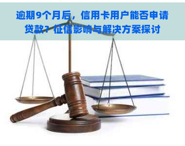 逾期9个月后，信用卡用户能否申请贷款？影响与解决方案探讨