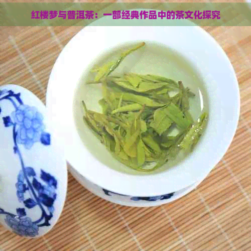 红楼梦与普洱茶：一部经典作品中的茶文化探究