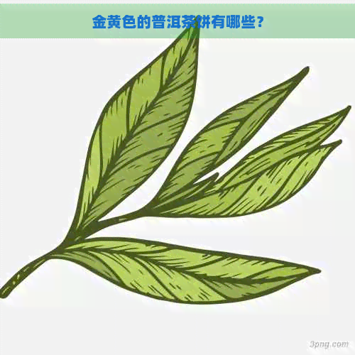 金黄色的普洱茶饼有哪些？