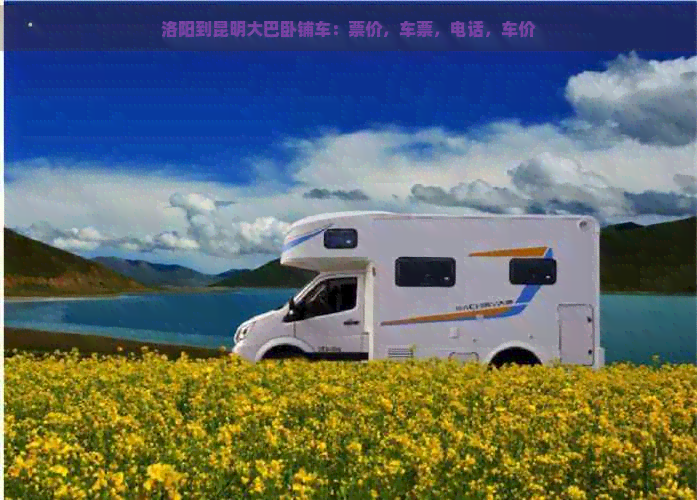 洛阳到昆明大巴卧铺车：票价，车票，电话，车价