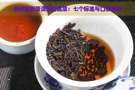 如何鉴别普洱茶的品质：七个标准与口感分析