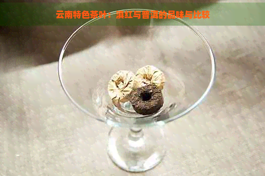 云南特色茶叶：滇红与普洱的品味与比较