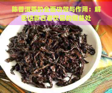 陈普洱茶的全面功效与作用：解密这款古老饮品的健益处