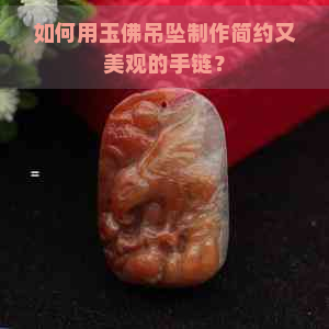 如何用玉佛吊坠制作简约又美观的手链？