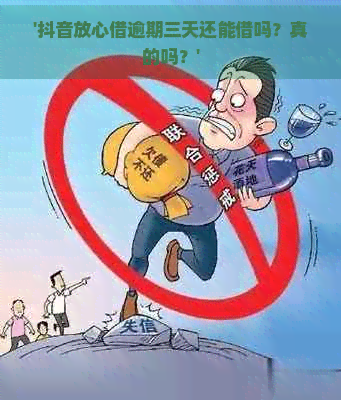 '抖音放心借逾期三天还能借吗？真的吗？'