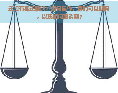 还呗有期还款吗？如何操作，真的可以期吗，以及如何取消期？