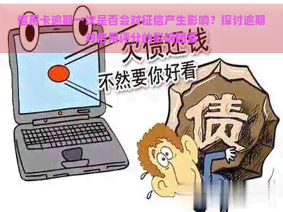 信用卡逾期一次是否会对产生影响？探讨逾期对信用评分的影响因素