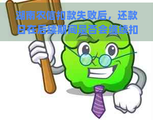 湖南农信扣款失败后，还款日在后续期间是否会继续扣款？用户应如何处理？