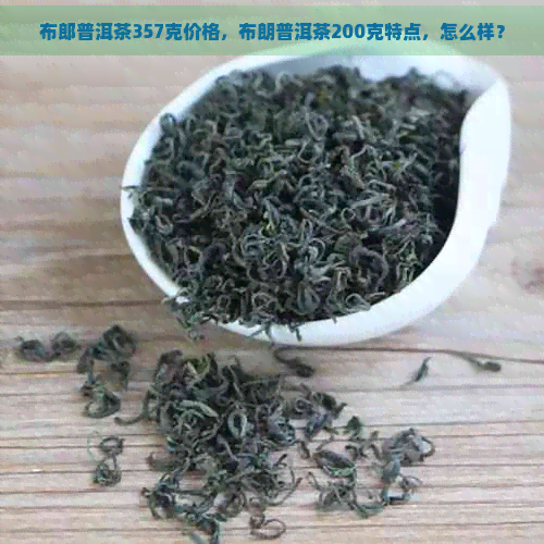 布郎普洱茶357克价格，布朗普洱茶200克特点，怎么样？