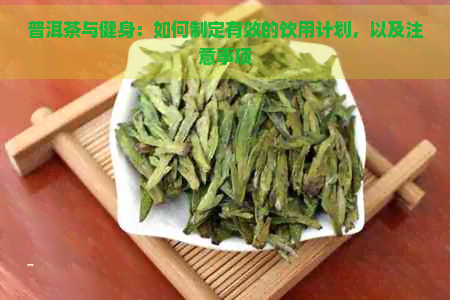 普洱茶与健身：如何制定有效的饮用计划，以及注意事项