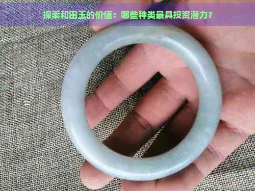 探索和田玉的价值：哪些种类更具投资潜力？