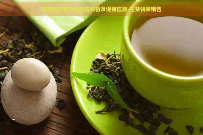 布朗茶产地货源批发价格及促销信息-生茶饼茶销售