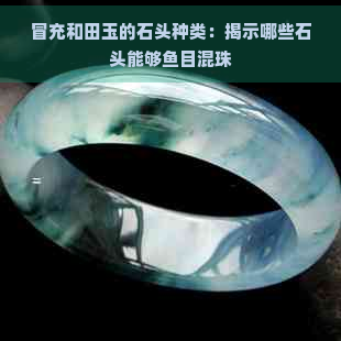 冒充和田玉的石头种类：揭示哪些石头能够鱼目混珠