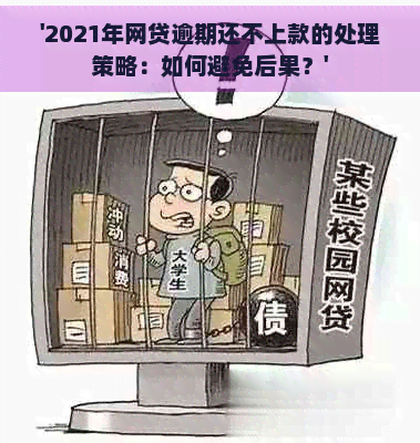 '2021年网贷逾期还不上款的处理策略：如何避免后果？'