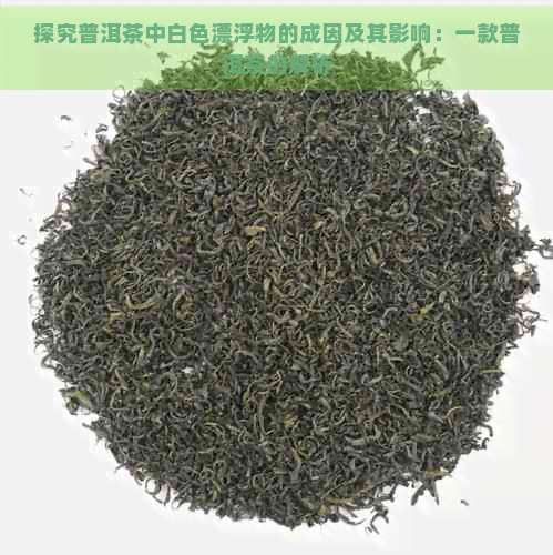 探究普洱茶中白色漂浮物的成因及其影响：一款普洱茶的解析